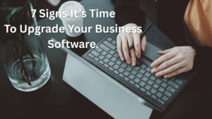 7 Signs It’s Time Upgrade Your Business Software In 2025.